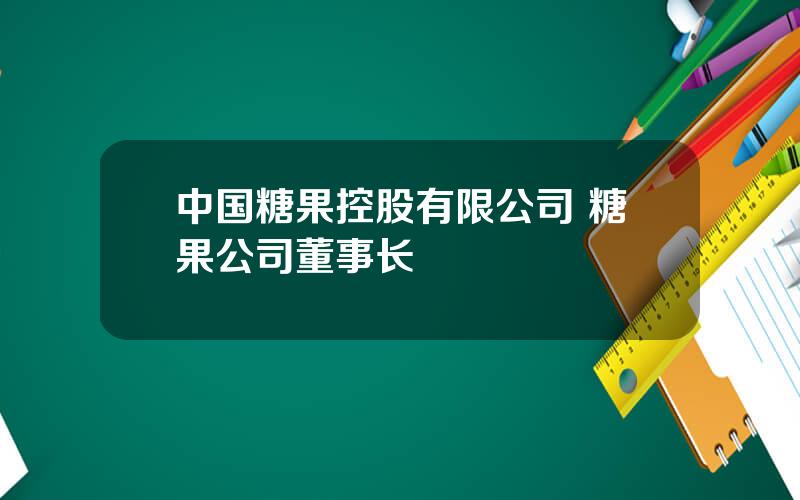 中国糖果控股有限公司 糖果公司董事长